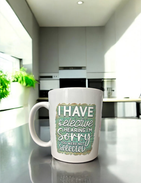 ‘I have selective hearing.. sorry you were not selective’ Mug